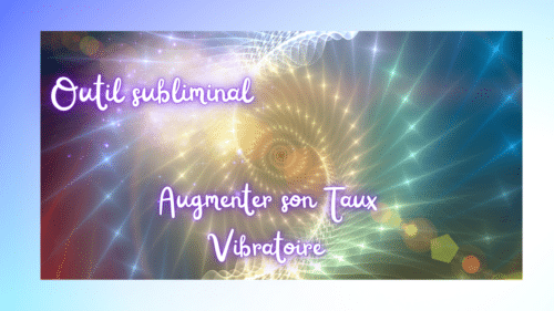 Outil subliminal taux vibratoire